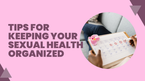 Tips for keeping your sexual health organized
